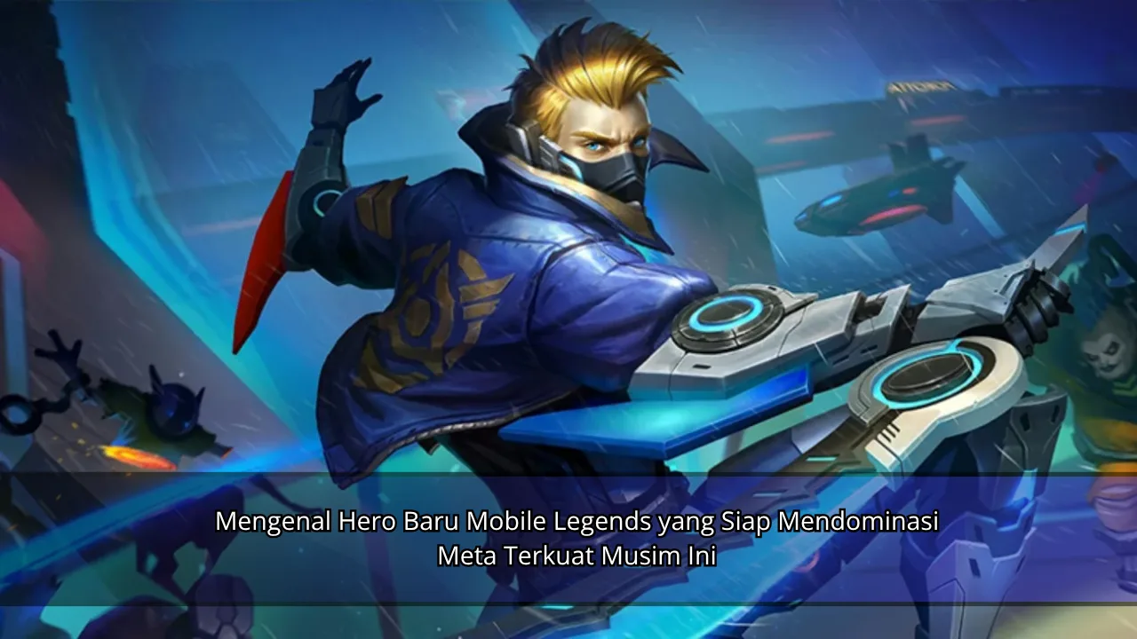 Mengenal Hero Baru Mobile Legends yang Siap Mendominasi Meta Terkuat Musim Ini