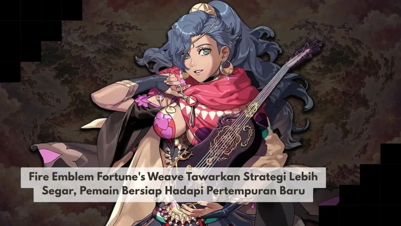 Fire Emblem Fortune’s Weave Tawarkan Strategi Lebih Segar, Pemain Bersiap Hadapi Pertempuran Baru