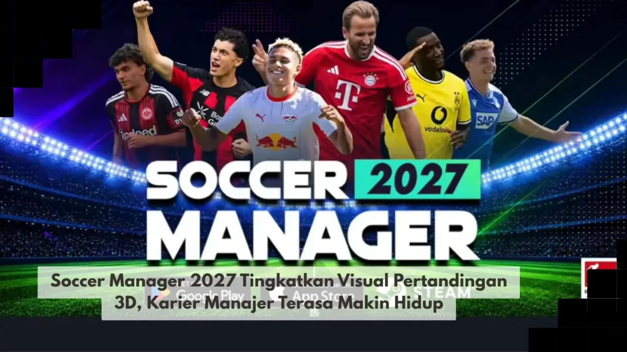 Soccer Manager 2027 Tingkatkan Visual Pertandingan 3D, Karier Manajer Terasa Makin Hidup